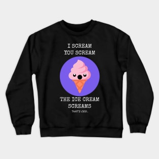 I Scream You Scream The Ice Cream Screams Crewneck Sweatshirt